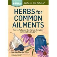Herbs for Common Ailments How to Make and Use Herbal Remedies for Home Health Care. A Storey BASICS Title by Gladstar, Rosemary, 9781612124315