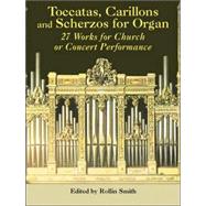 Toccatas, Carillons and Scherzos for Organ 27 Works for Church or Concert Performance by Smith, Rollin, 9780486424316