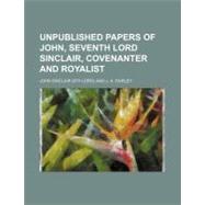 Unpublished Papers of John, Seventh Lord Sinclair, Covenanter and Royalist by Sinclair, John; Fairley, J. A., 9781151604316