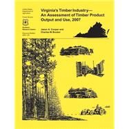 Virginia's Timber Industry- an Assessment of Timber Product Output and Use,2007 by Cooper, Jason A., 9781507584316