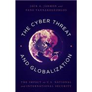 The Cyber Threat and Globalization The Impact on U.S. National and International Security by Jarmon, Jack A.; Yannakogeorgos, Pano, 9781538104316