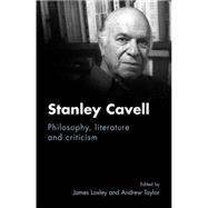 Stanley Cavell Philosophy, Literature and Criticism by Loxley, James, 9780719084317