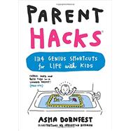 Parent Hacks 134 Genius Shortcuts for Life with Kids by Dornfest, Asha; Berman, Craighton, 9780761184317