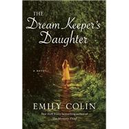 The Dream Keeper's Daughter A Novel by COLIN, EMILY, 9781101884317