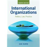 International Organizations Politics, Law, Practice by Ian Hurd, 9781108814317