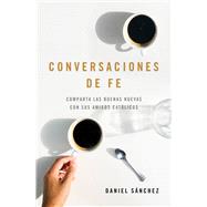 Conversaciones de fe (Custom) Comparta las buenas nuevas con sus amigos catlicos by Sanchez, Daniel R., 9781535984317