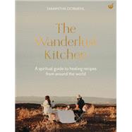 The Wanderlust Kitchen A spiritual guide to healing recipes from around the world by Dormehl, Samantha, 9781848994317