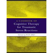 A Casebook of Cognitive Therapy for Traumatic Stress Reactions by Grey, Nick, 9780203874318
