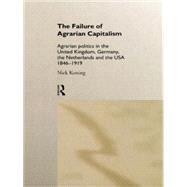 The Failure of Agrarian Capitalism: Agrarian Politics in the UK, Germany, the Netherlands and the USA, 1846-1919 by Koning; Niek, 9780415114318