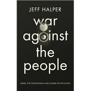 War Against the People Israel, the Palestinians and Global Pacification by Halper, Jeff, 9780745334318