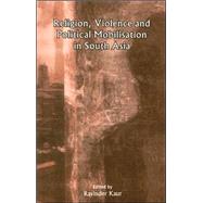 Religion, Violence and Political Mobilisation in South Asia by Ravinder Kaur, 9780761934318