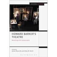 Howard Barker's Theatre: Wrestling with Catastrophe by Smith, Andy W.; Reynolds, James; Brater, Enoch; Taylor-Batty, Mark, 9781408184318