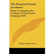 Practical French Accidence : Being A Comprehensive Grammar of the French Language (1839) by Fowle, William Bentley, 9781437104318