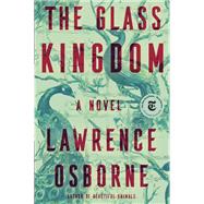 The Glass Kingdom A Novel by Osborne, Lawrence, 9781984824318