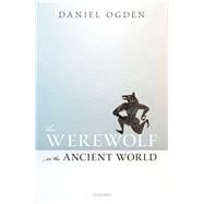 The Werewolf in the Ancient World by Ogden, Daniel, 9780198854319