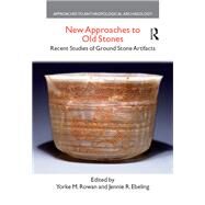New Approaches to Old Stones: Recent Studies of Ground Stone Artifacts by Rowan,Yorke M., 9781138664319
