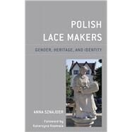 Polish Lace Makers Gender, Heritage, and Identity by Sznajder, Anna; Kosmala, Katarzyna, 9781498584319