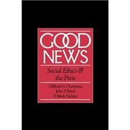 Good News Social Ethics and the Press by Christians, Clifford G.; Ferr, John P.; Fackler, P. Mark, 9780195084320