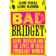 Bad Bridget Crime, Mayhem and the Lives of Irish Emigrant Women by Farrell, Elaine, 9780241994320