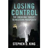 Losing Control : The Emerging Threats to Western Prosperity by King, Stephen D., 9780300154320