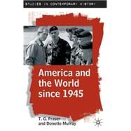 America and the World Since 1945 by Fraser, T. G.; Murray, C.D., 9780333754320