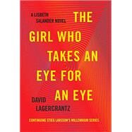 The Girl Who Takes an Eye for an Eye A Lisbeth Salander novel, continuing Stieg Larsson's Millennium Series by LAGERCRANTZ, DAVID, 9780451494320