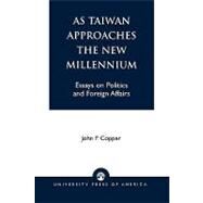 As Taiwan Approaches the New Millennium Essays on Politics and Foreign Affairs by Copper, John Franklin, 9780761814320