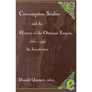 Consumption Studies and the History of the Ottoman Empire, 1550-1992 : An Introduction by Quataert, Donald, 9780791444320