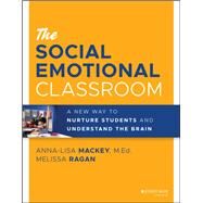 The Social Emotional Classroom A New Way to Nurture Students and Understand the Brain by Mackey, Anna-Lisa; Ragan, Melissa, 9781119814320