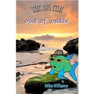 The Big Fish...out of Water by Williams, Mike, 9781503314320