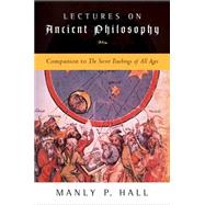 Lectures on Ancient Philosophy : Companion to the Secret Teachings of All Ages by Hall, Manly P. (Author), 9781585424320