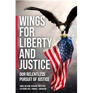 Wings for Liberty and Justice Our Relentless Pursuit for Justice by Anderson, Thomas; Floyd, Tom; Zietlow, Jim; Pati, Stephanie; Dolan, Christine, 9781592114320