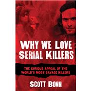 Why We Love Serial Killers by Bonn, Scott, Ph.D.; Dimond, Diane, 9781629144320