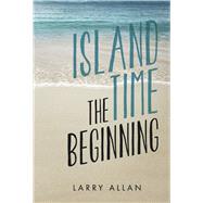 Island Time the Beginning Book 1 by Allan, Larry, 9798350914320