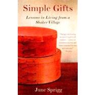 Simple Gifts Lessons in Living from a Shaker Village by SPRIGG, JUNE, 9780375704321