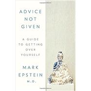 Advice Not Given by Epstein, Mark, M.D., 9780399564321