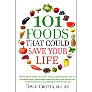 101 Foods That Could Save Your Life Discover Nuts that Can Help Keep You Thin, Fruits and Vegetables that Fight Cancer, Fats that Reduce Blood Pressure, and Much More by GROTTO, DAVID, 9780553384321