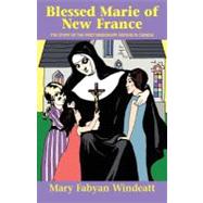 Blessed Marie of New France by Windeatt, Mary Fabyan, 9780895554321