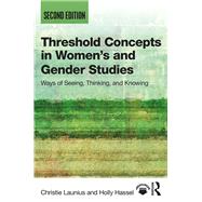Threshold Concepts in Womens and Gender Studies: Ways of Seeing, Thinking, and Knowing by Launius; Christie, 9781138304321