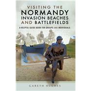 Visiting the Normandy Invasion Beaches and Battlefields by Hughes, Gareth, 9781473854321