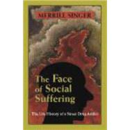 The Face of Social Suffering: The Life History of a Street Drug Addict by Singer, Merrill, 9781577664321