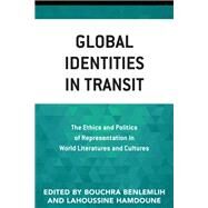Global Identities in Transit The Ethics and Politics of Representation in World Literatures and Cultures by Benlemlih, Bouchra; Hamdoune, Lahoussine; Acim, Rachid; Arfaoui, Sihem; Asaad, Lava; Banerjee, Shibani; Belhiah, Khadija; Benlemlih, Bouchra; Chen, Yu Min Claire; Corces, Laureano; Hamdoune, Lahoussine; Jahshan, Paul; Khaldi, Boutheina; Kour, Azize; Moore, 9781793624321
