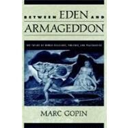 Between Eden and Armageddon The Future of World Religions, Violence, and Peacemaking by Gopin, Marc, 9780195134322
