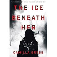 The Ice Beneath Her A Novel by Grebe, Camilla; Clark Wessel, Elizabeth, 9780425284322