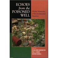 Echoes from the Poisoned Well Global Memories of Environmental Injustice by Washington, Sylvia Hood; Goodall, Heather; Rosier, Paul; Melosi, Martin; Stine, Jeffrey; Arrows, Four; Ducre Anya Bernstein, K Animashaun; Bulmer, Marja K.; Gibbs, Lois; Gosson, Rene K.; James, Peggy; Katona, Jacqui; Kuokkanen, Rauna; Lawson, Bill E.; Mi, 9780739114322