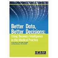 Better Data, Better Decisions: Using Business Intelligence in the Medical Practice by Moore, Nate; Reimers, Mona, 9781568294322