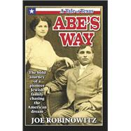 ABE'S WAY The bold journey of a pioneer Jewish family chasing the American dream by Robinowitz, Joe, 9798350994322