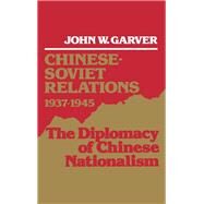 Chinese-Soviet Relations, 1937-1945 The Diplomacy of Chinese Nationalism by Garver, John W., 9780195054323