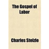 The Gospel of Labor by Stelzle, Charles, 9780217444323