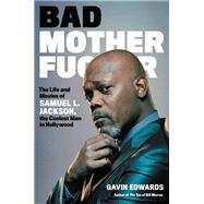Bad Motherfucker The Life and Movies of Samuel L. Jackson, the Coolest Man in Hollywood by Edwards, Gavin, 9780306924323